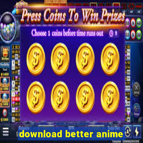 download better anime